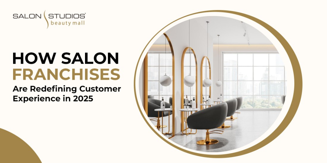 How Salon Franchises Are Redefining Customer Experience in 2025